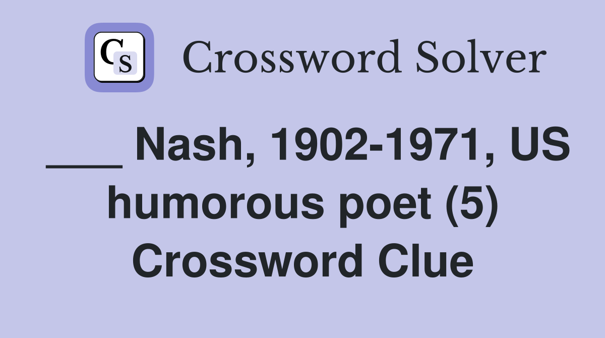 ___ Nash, 1902-1971, US humorous poet (5) Crossword Clue