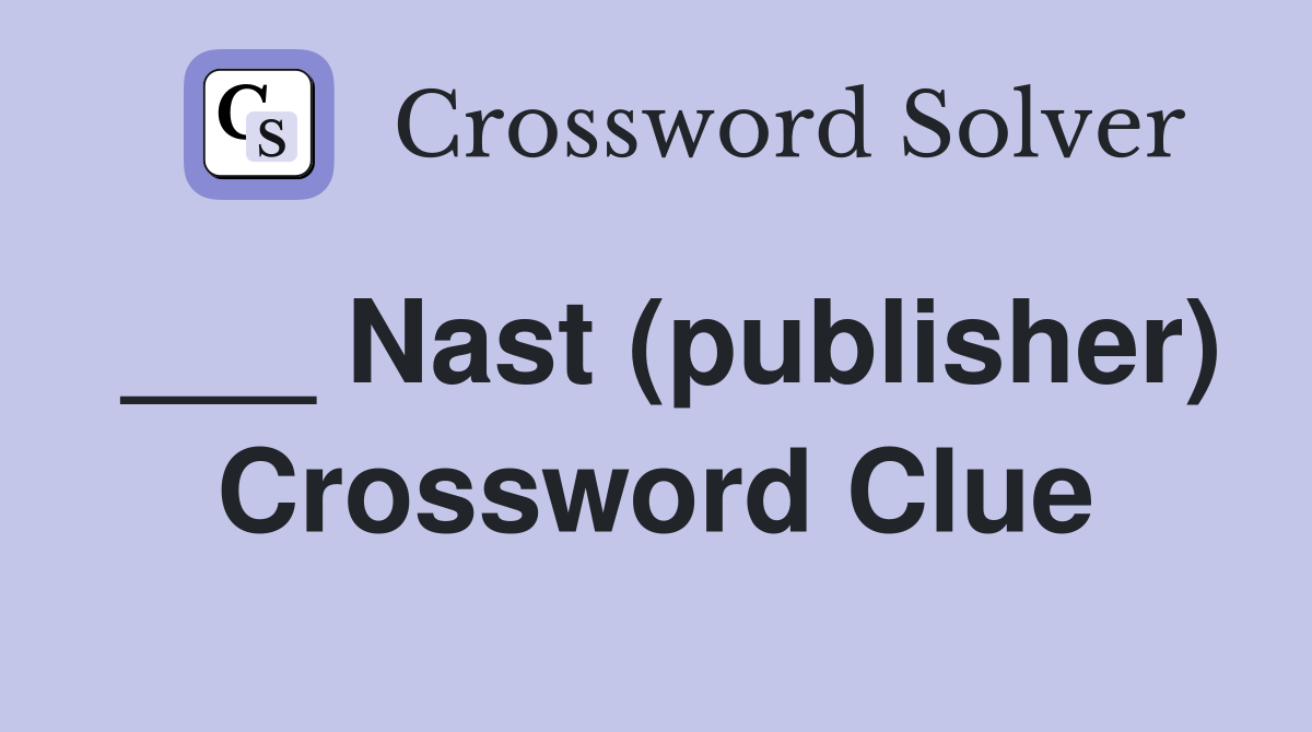 ___ Nast (publisher) Crossword Clue
