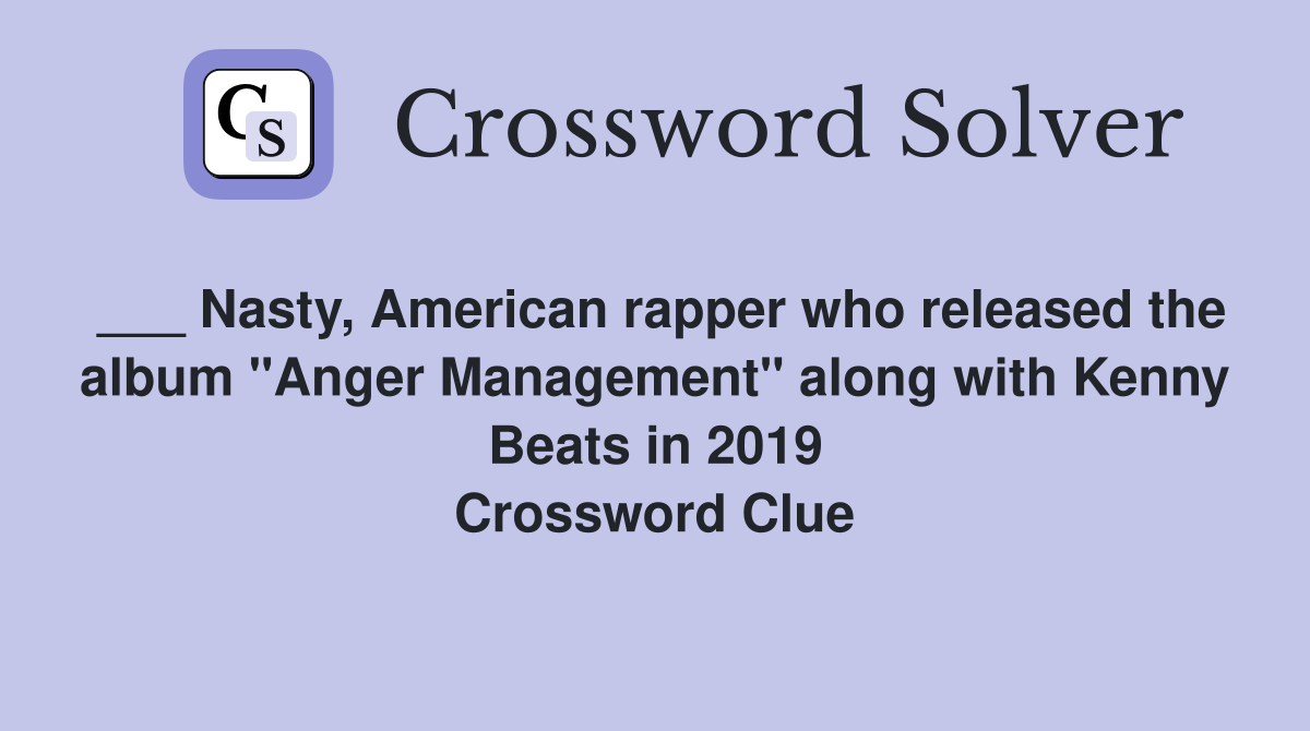 ___ Nasty, American rapper who released the album "Anger Management" along with Kenny Beats in 2019 Crossword Clue