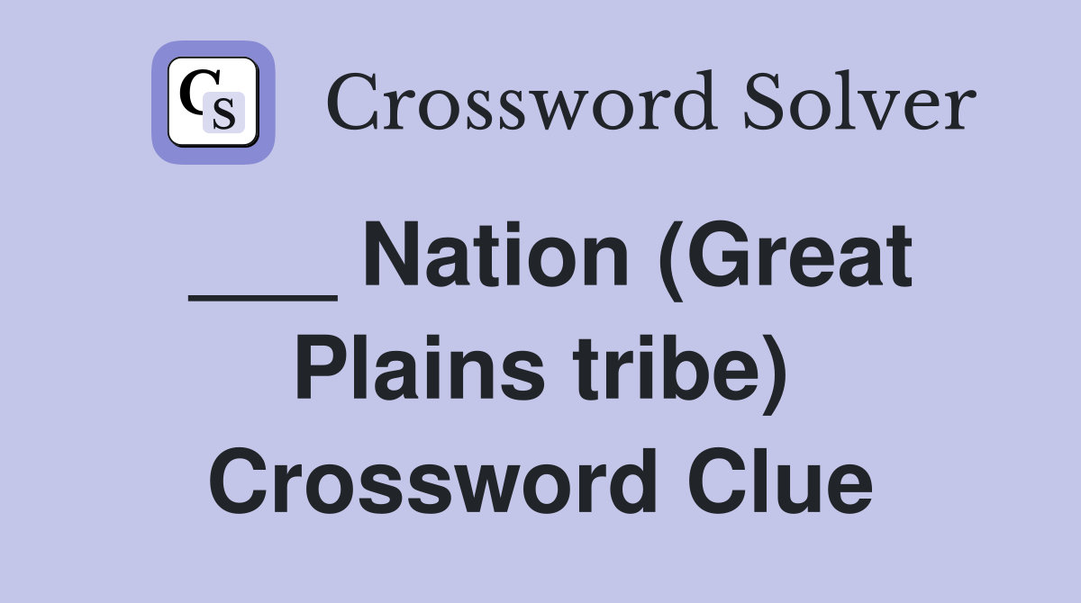 ___ Nation (Great Plains tribe) Crossword Clue