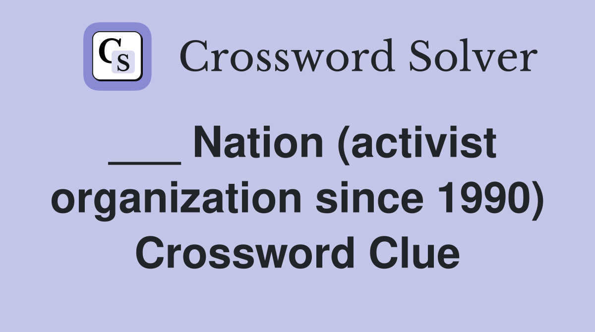 ___ Nation (activist organization since 1990) Crossword Clue