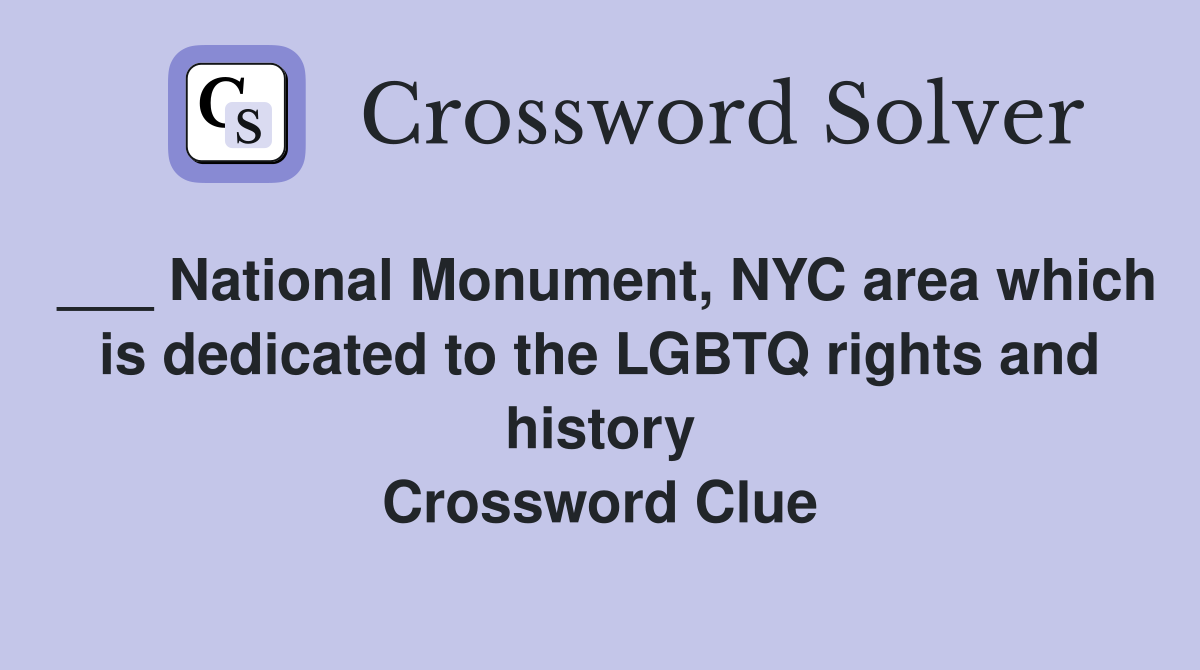___ National Monument, NYC area which is dedicated to the LGBTQ rights and history Crossword Clue