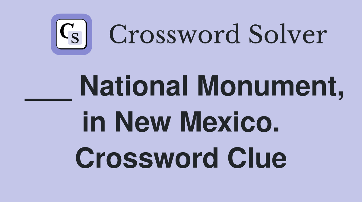 ___ National Monument, in New Mexico. Crossword Clue