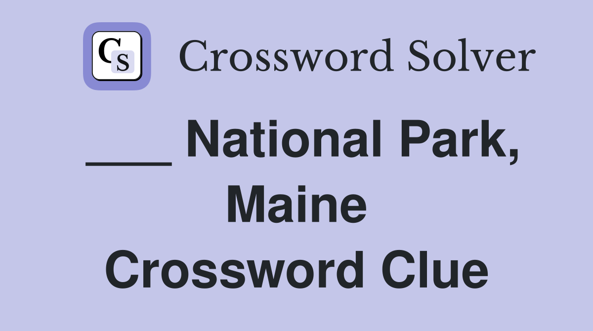 ___ National Park, Maine Crossword Clue