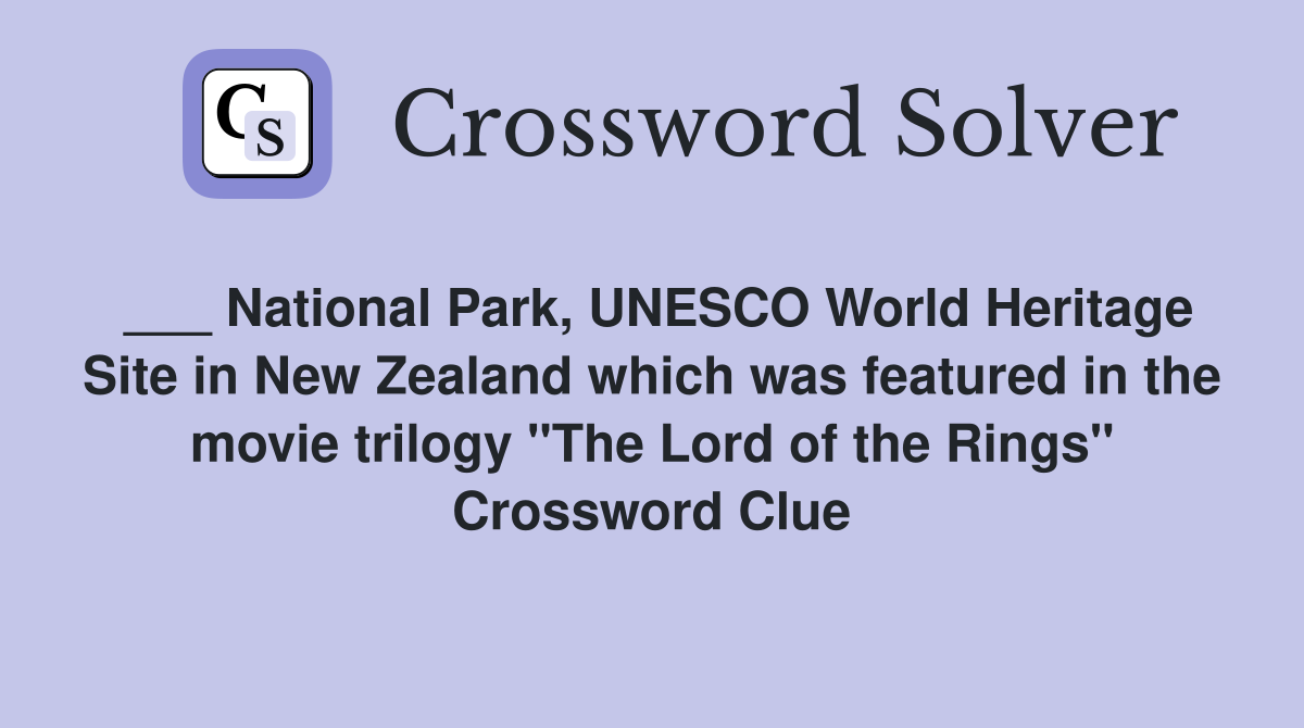 ___ National Park, UNESCO World Heritage Site in New Zealand which was featured in the movie trilogy "The Lord of the Rings" Crossword Clue