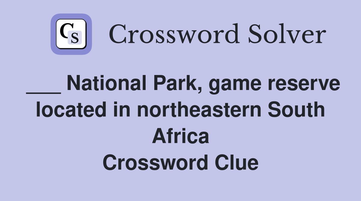 ___ National Park, game reserve located in northeastern South Africa Crossword Clue