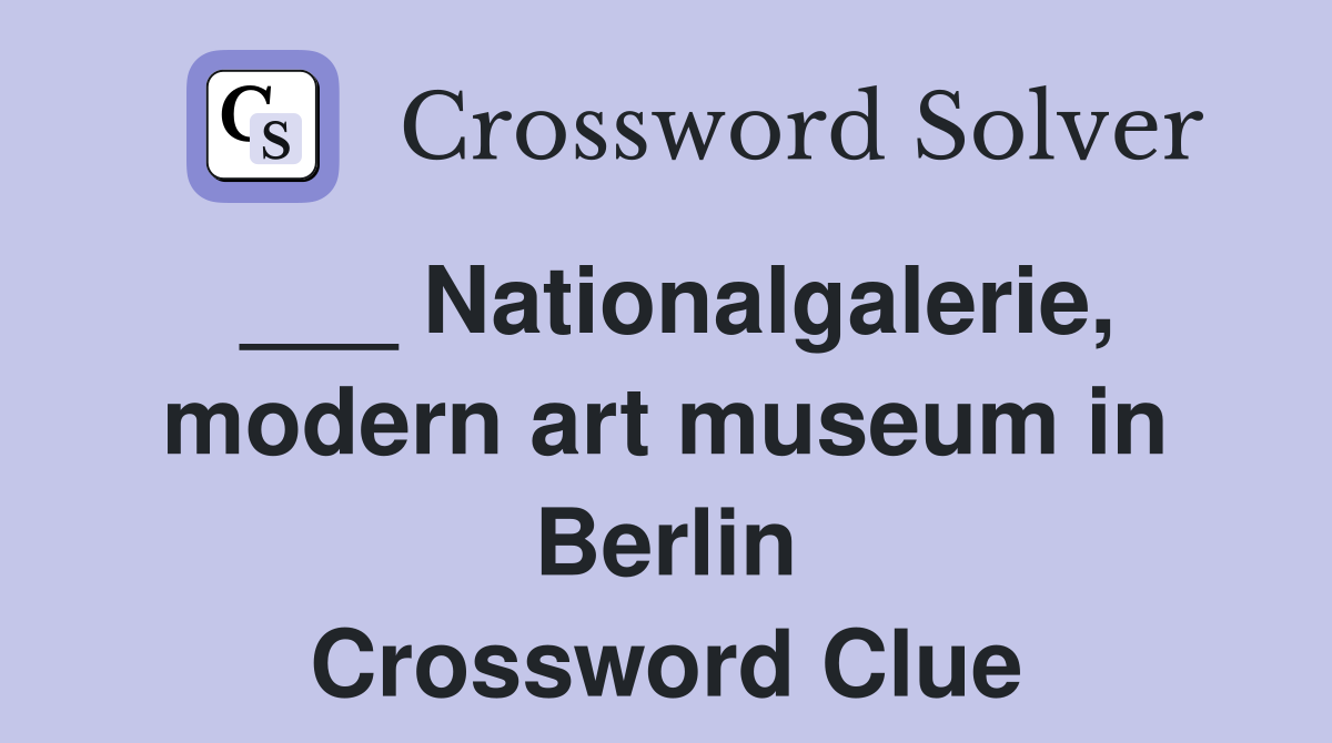 ___ Nationalgalerie, modern art museum in Berlin Crossword Clue