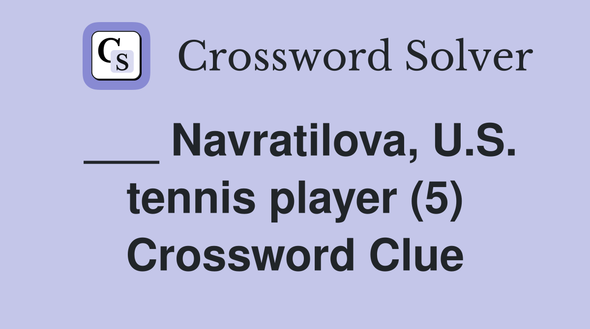 ___ Navratilova, U.S. tennis player (5) Crossword Clue