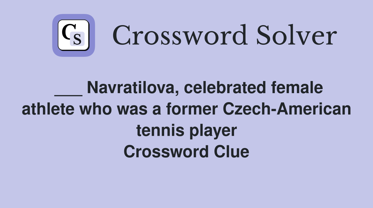 ___ Navratilova, celebrated female athlete who was a former Czech-American tennis player Crossword Clue