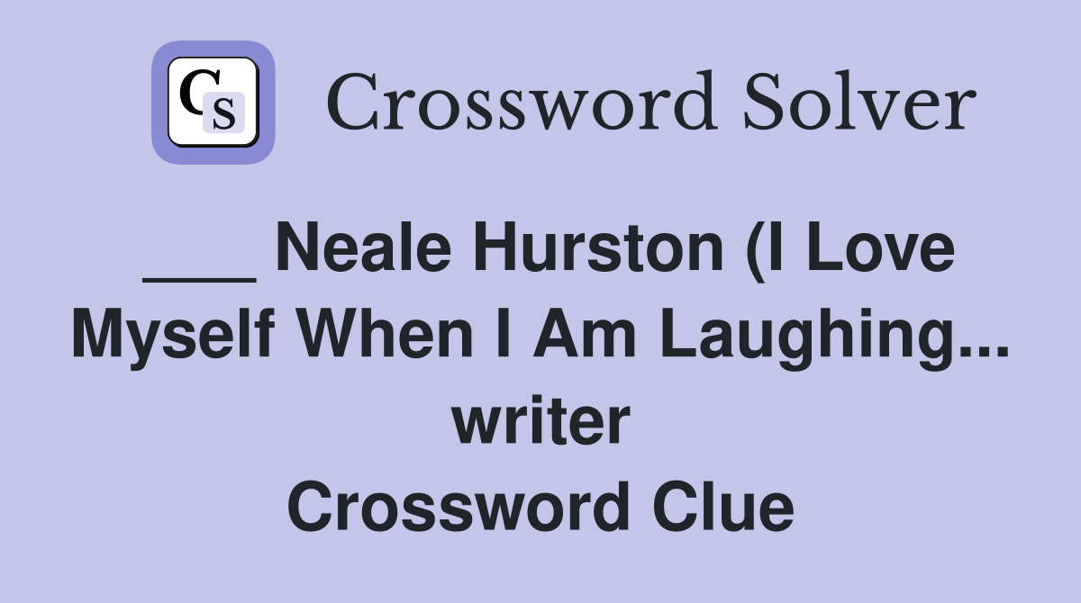 Neale Hurston (I Love Myself When I Am Laughing writer) Crossword Neale Hurston (I Love Myself When I Am Laughing writer) Crossword