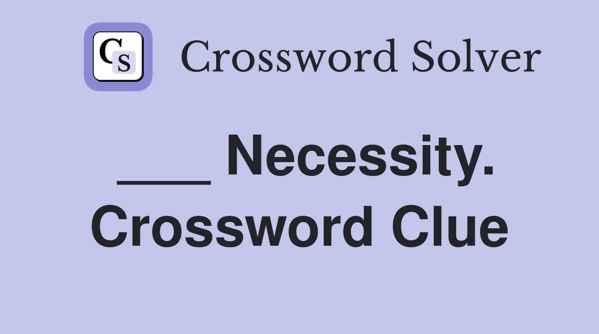 ___ Necessity. Crossword Clue