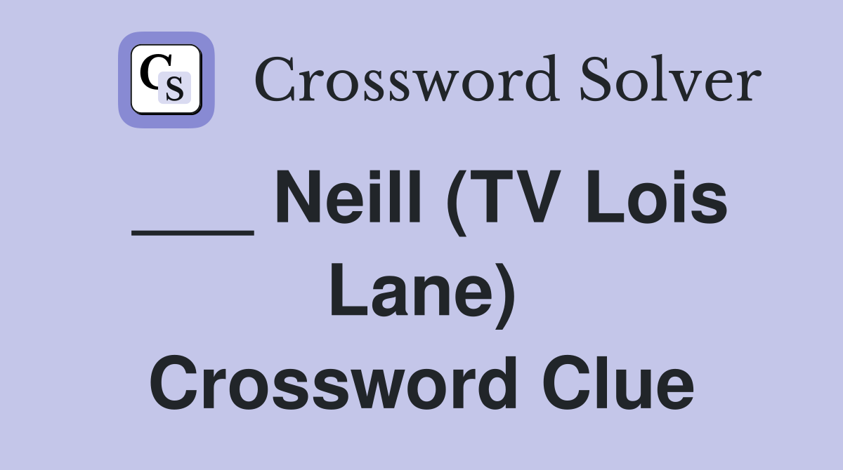 ___ Neill (TV Lois Lane) Crossword Clue