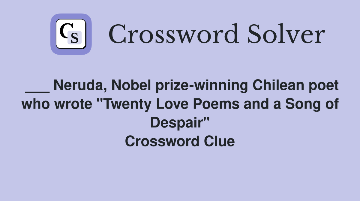 ___ Neruda, Nobel prize-winning Chilean poet who wrote "Twenty Love Poems and a Song of Despair" Crossword Clue