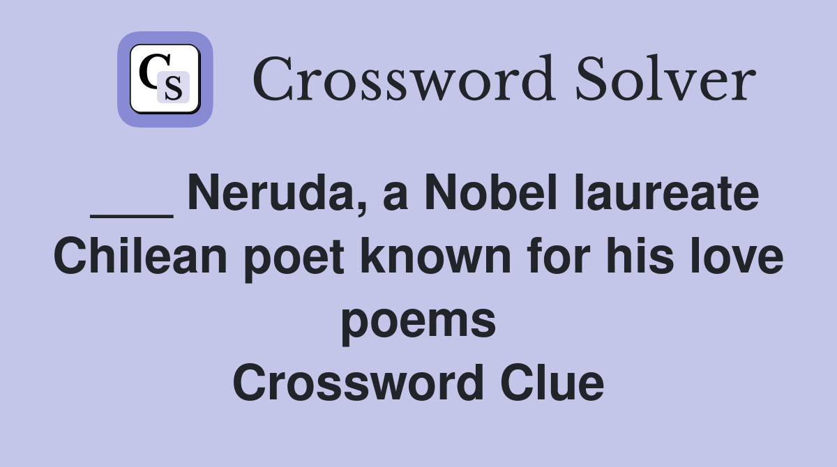 ___ Neruda, a Nobel laureate Chilean poet known for his love poems Crossword Clue