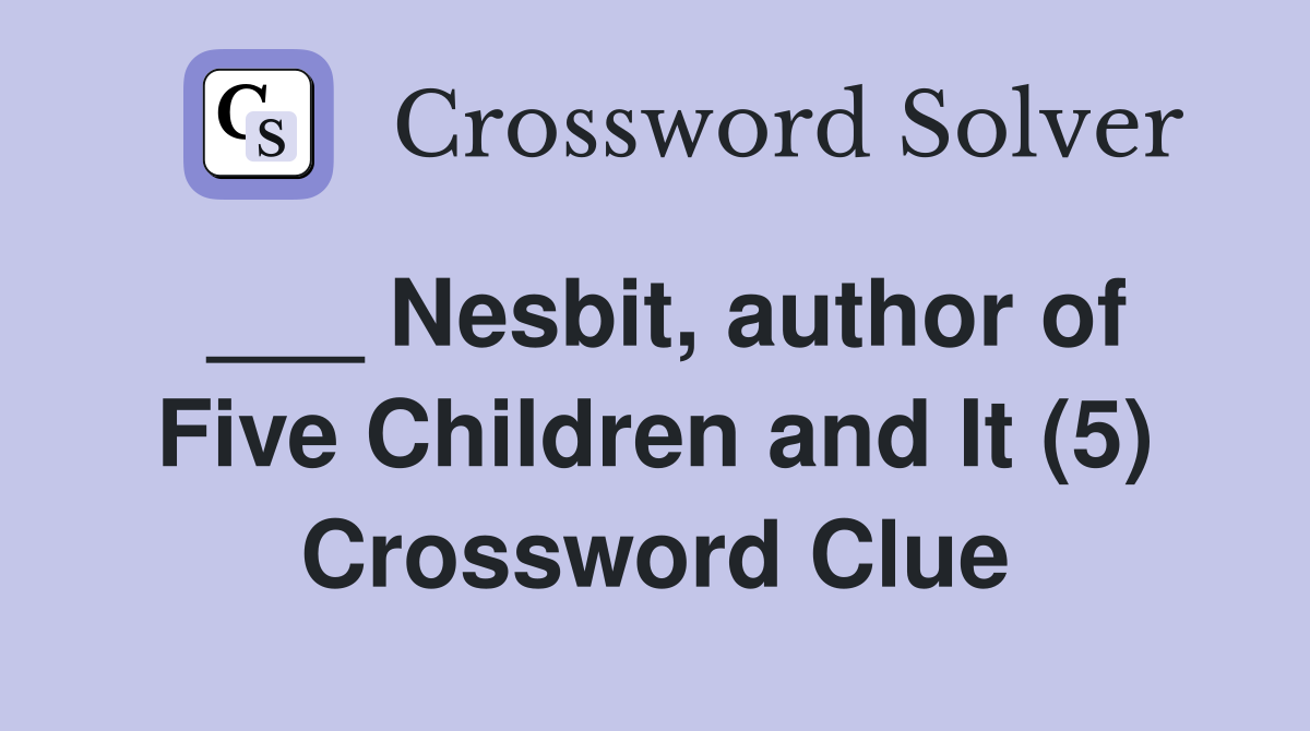 ___ Nesbit, author of Five Children and It (5) Crossword Clue