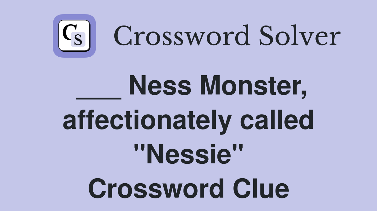 ___ Ness Monster, affectionately called "Nessie" Crossword Clue