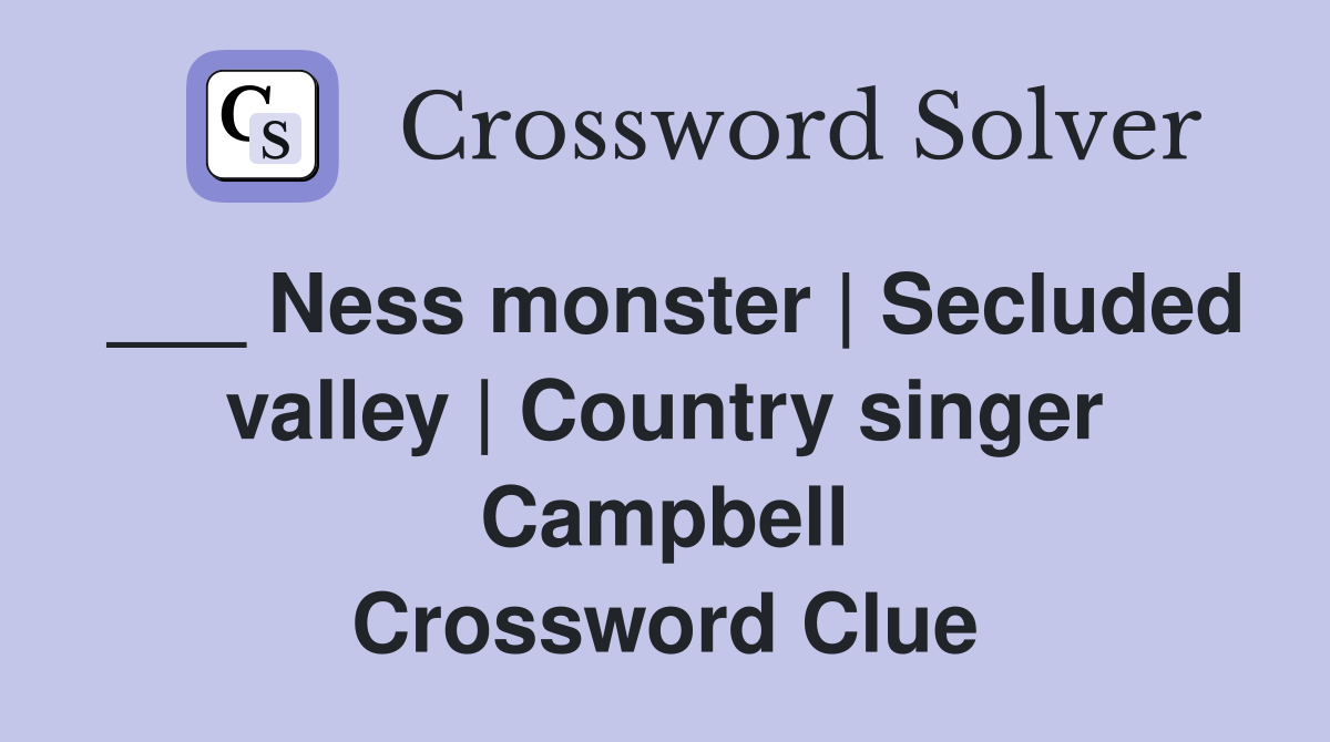 ___ Ness monster | Secluded valley | Country singer Campbell Crossword Clue