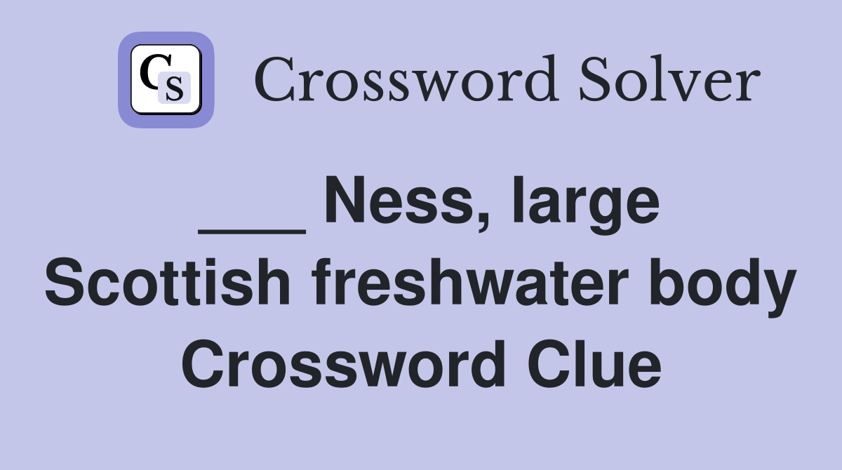___ Ness, large Scottish freshwater body Crossword Clue