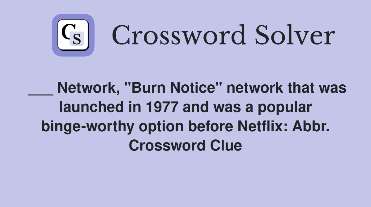 ___ Network, "Burn Notice" network that was launched in 1977 and was a popular binge-worthy option before Netflix: Abbr. Crossword Clue