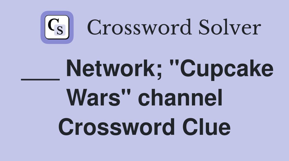 ___ Network; "Cupcake Wars" channel Crossword Clue