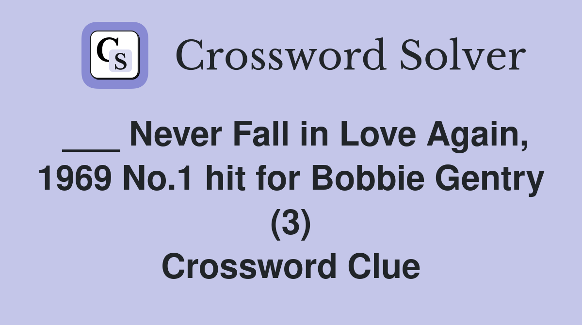 ___ Never Fall in Love Again, 1969 No.1 hit for Bobbie Gentry (3) Crossword Clue