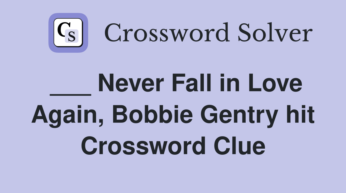 ___ Never Fall in Love Again, Bobbie Gentry hit Crossword Clue