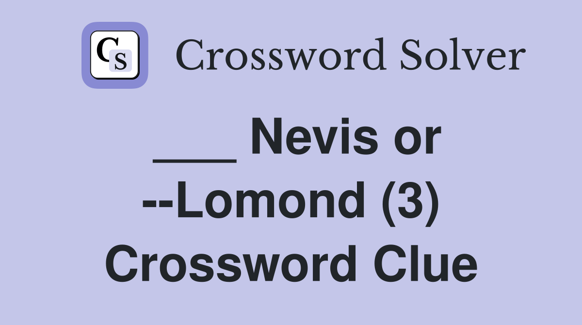___ Nevis or --Lomond (3) Crossword Clue