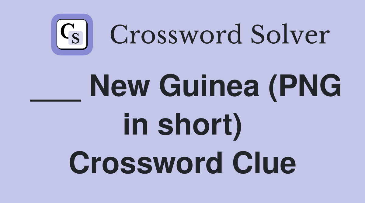 ___ New Guinea (PNG in short) Crossword Clue