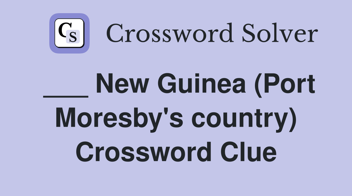 ___ New Guinea (Port Moresby's country) Crossword Clue