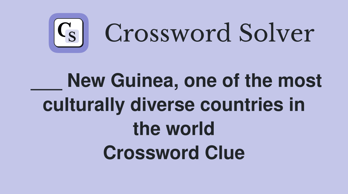 ___ New Guinea, one of the most culturally diverse countries in the world Crossword Clue