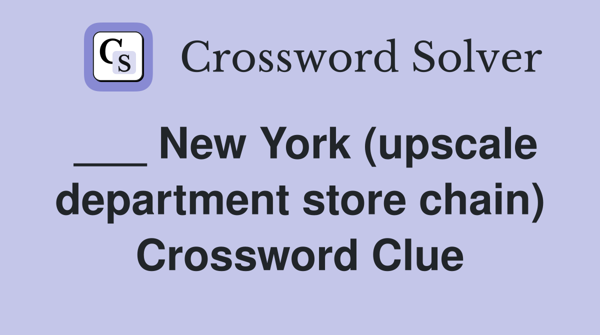 ___ New York (upscale department store chain) Crossword Clue