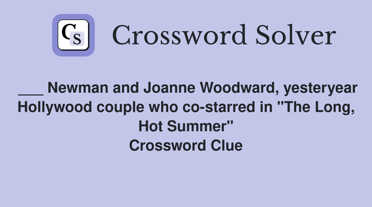 ___ Newman and Joanne Woodward, yesteryear Hollywood couple who co-starred in "The Long, Hot Summer" Crossword Clue