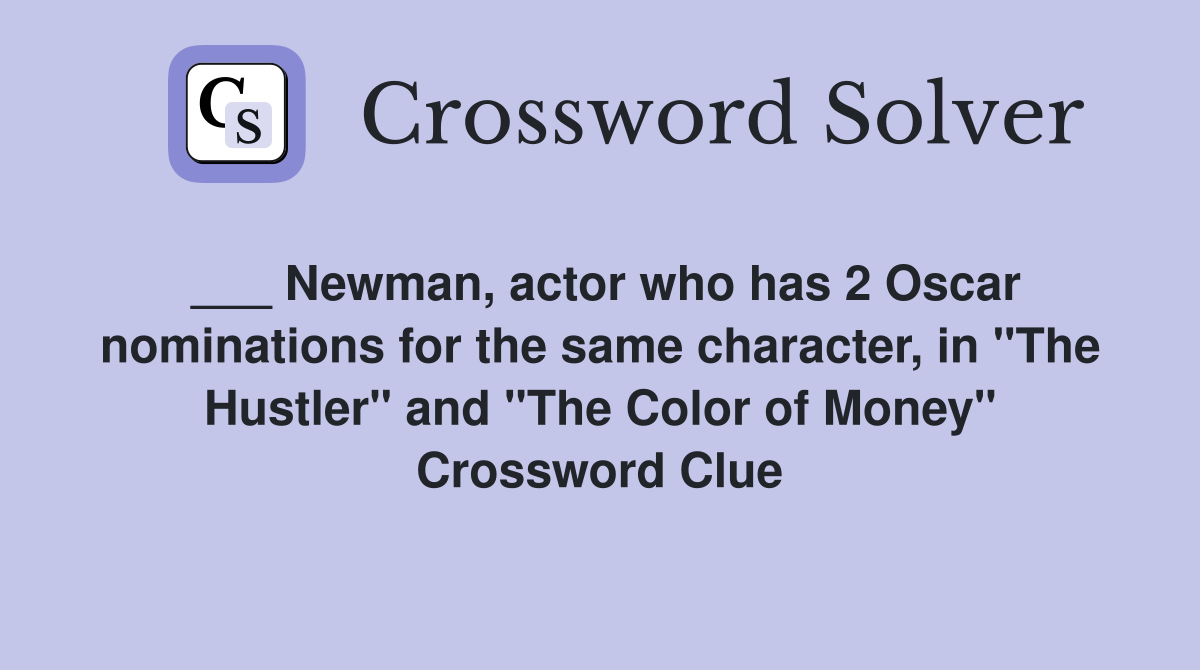 ___ Newman, actor who has 2 Oscar nominations for the same character, in "The Hustler" and "The Color of Money" Crossword Clue