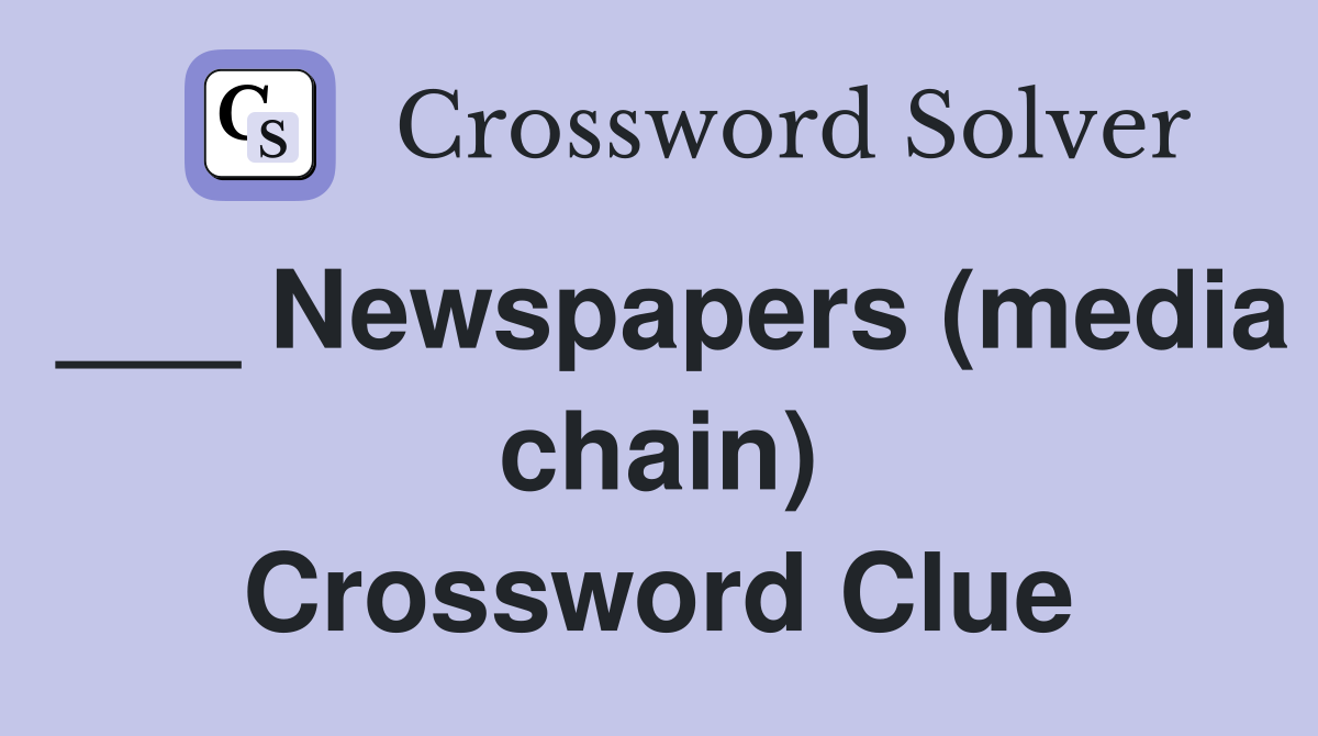 ___ Newspapers (media chain) Crossword Clue