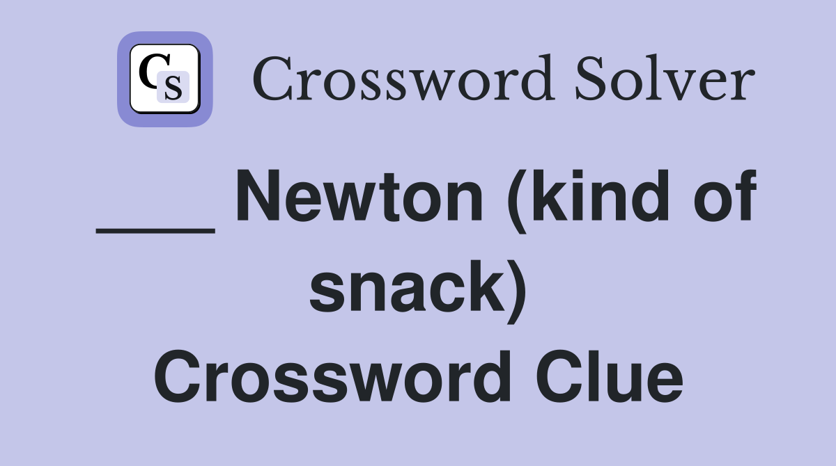 ___ Newton (kind of snack) Crossword Clue