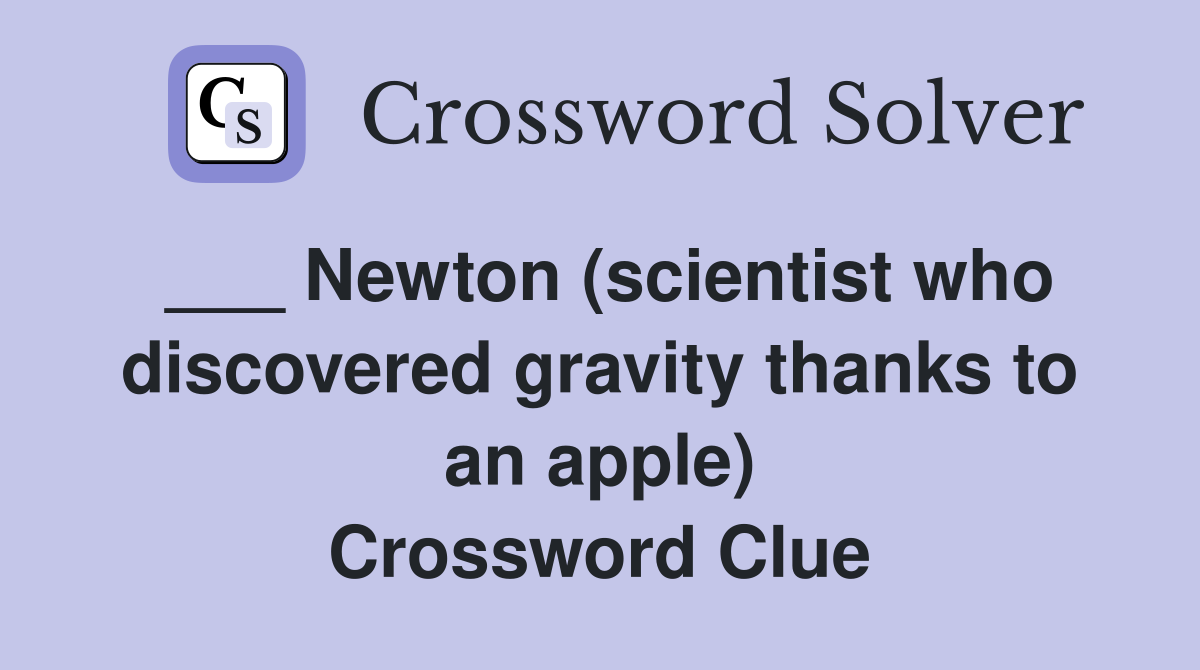 ___ Newton (scientist who discovered gravity thanks to an apple) Crossword Clue