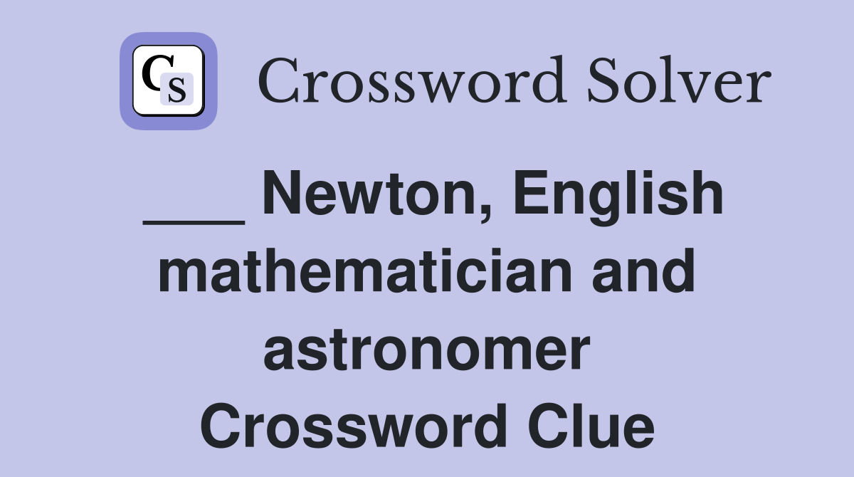 ___ Newton, English mathematician and astronomer Crossword Clue