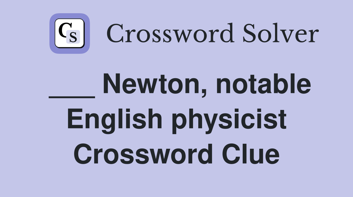 ___ Newton, notable English physicist Crossword Clue