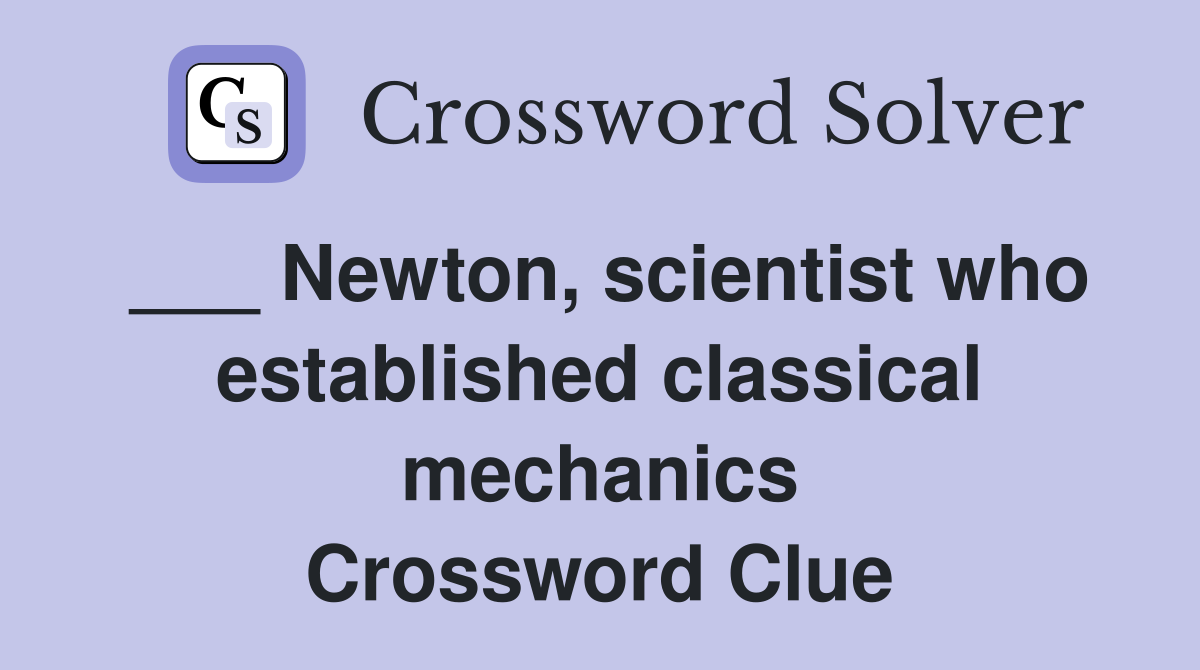 ___ Newton, scientist who established classical mechanics Crossword Clue
