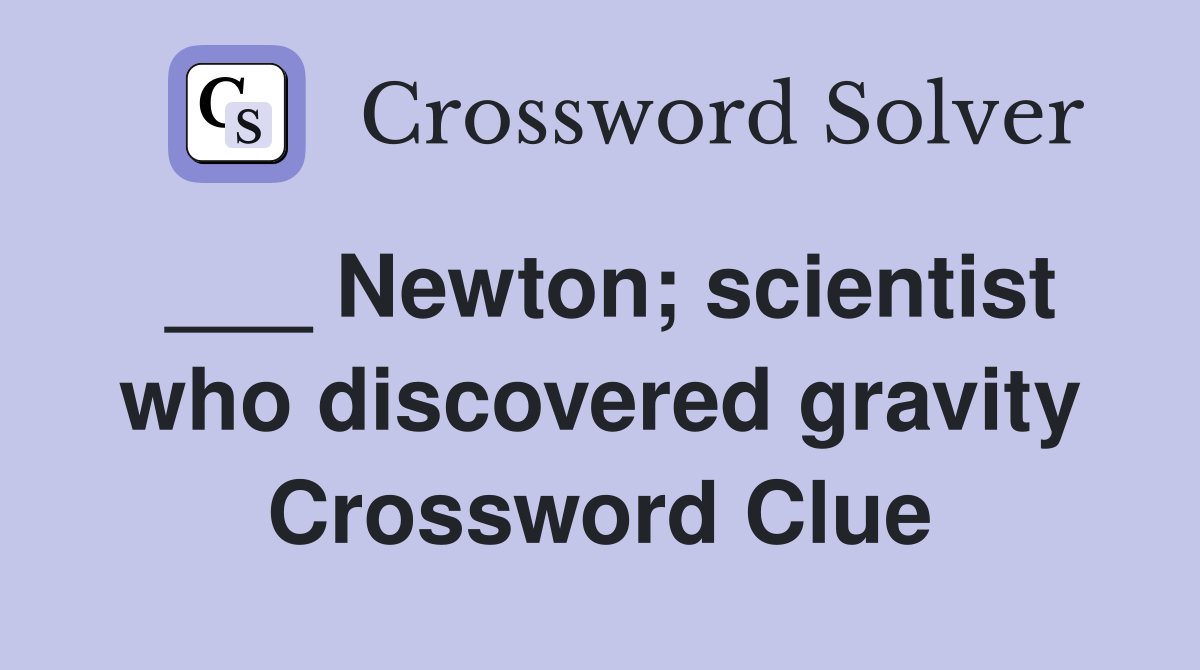___ Newton; scientist who discovered gravity Crossword Clue