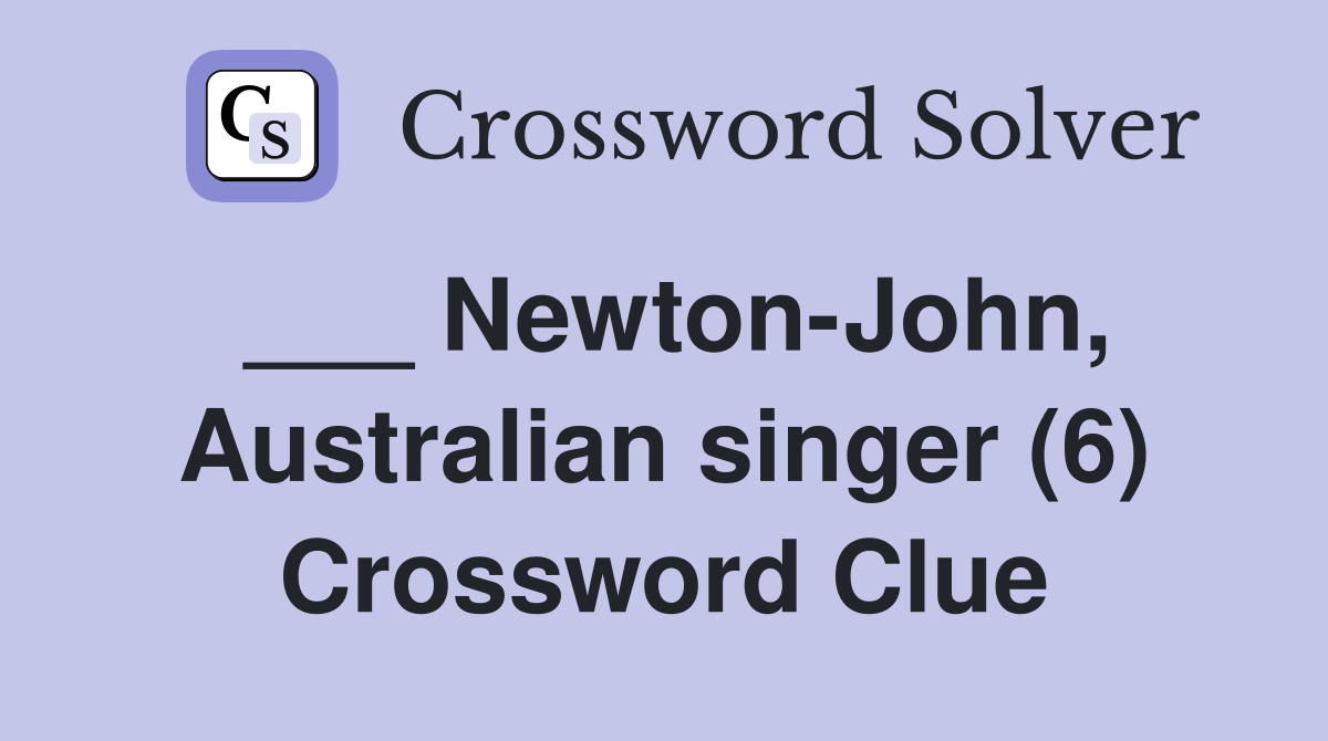 ___ Newton-John, Australian singer (6) Crossword Clue