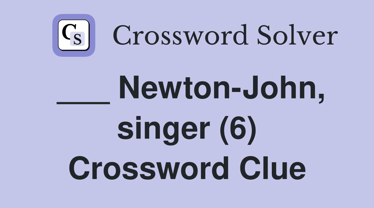 ___ Newton-John, singer (6) Crossword Clue