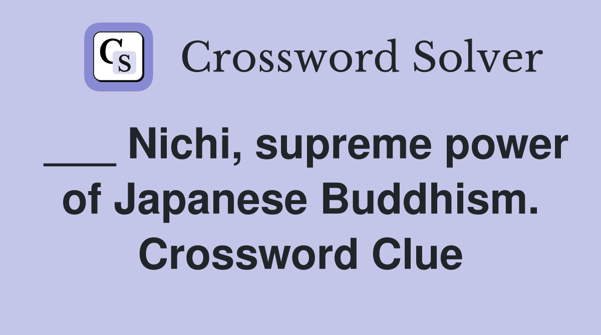 ___ Nichi, supreme power of Japanese Buddhism. Crossword Clue