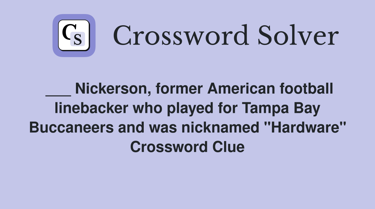 ___ Nickerson, former American football linebacker who played for Tampa Bay Buccaneers and was nicknamed "Hardware" Crossword Clue