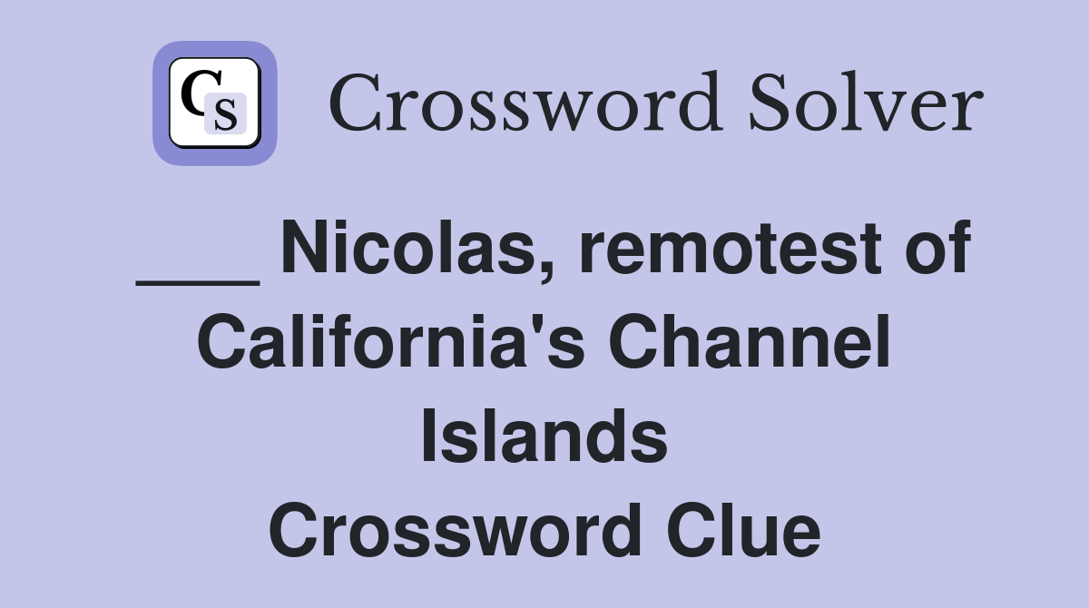 ___ Nicolas, remotest of California's Channel Islands Crossword Clue