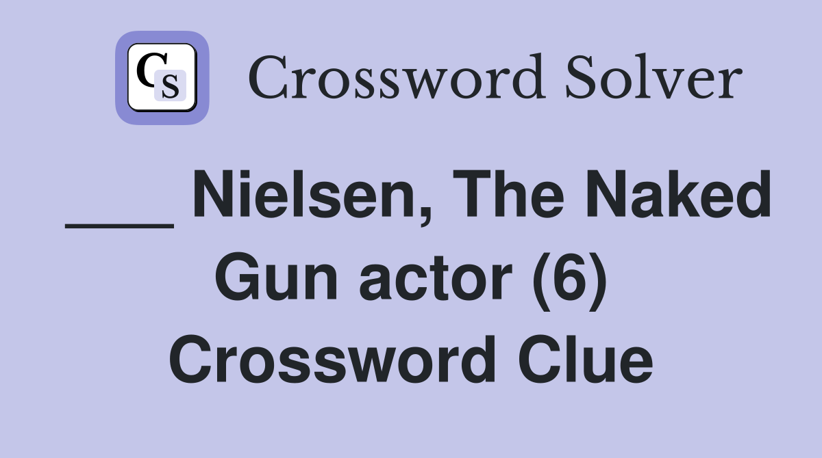 ___ Nielsen, The Naked Gun actor (6) Crossword Clue
