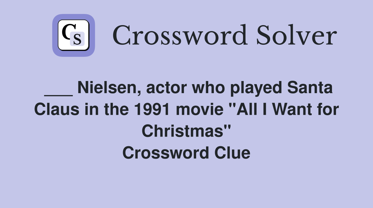 ___ Nielsen, actor who played Santa Claus in the 1991 movie "All I Want for Christmas" Crossword Clue