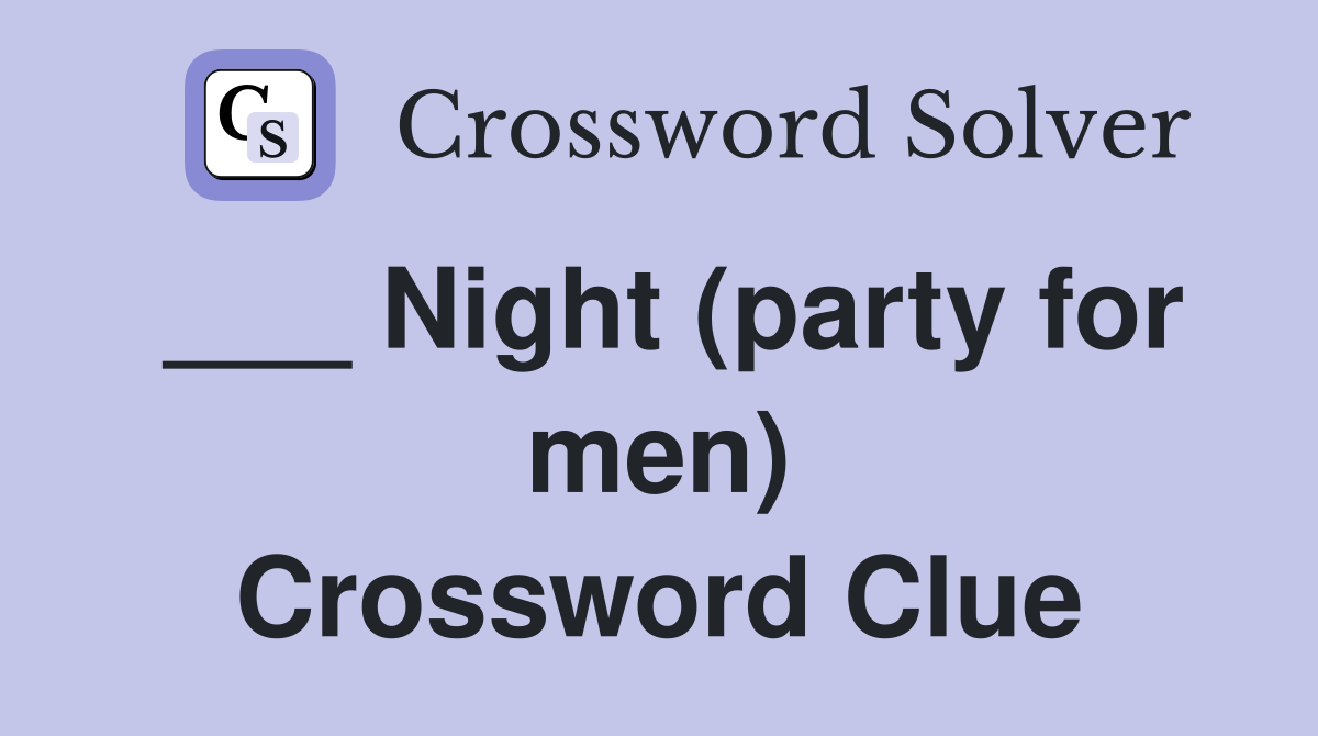 ___ Night (party for men) Crossword Clue