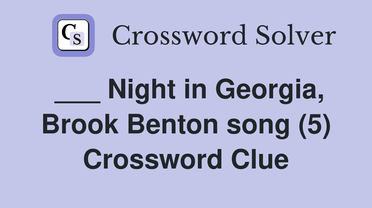 ___ Night in Georgia, Brook Benton song (5) Crossword Clue