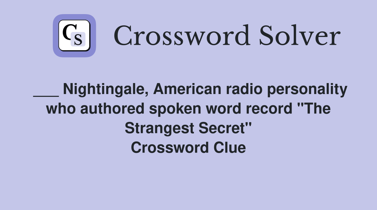 ___ Nightingale, American radio personality who authored spoken word record "The Strangest Secret" Crossword Clue
